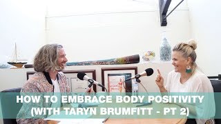How to EMBRACE Body Positivity with Taryn Brumfitt  Pt 2