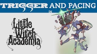 Trigger and Pacing Little Witch Academia