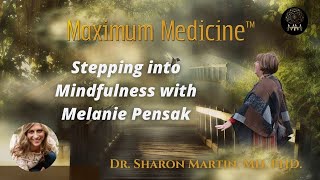 Stepping into Mindfulness with Melanie Pensak  Maximum Medicine with Dr Sharon Martin