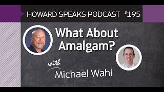 195 What About Amalgam with Michael Wahl  Dentistry Uncensored with Howard Farran