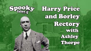 Harry Price and Borley Rectory with Ashley Thorpe  ghosts hauntings