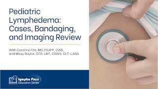 Pediatric Lymphedema Cases Bandaging and Imaging Review  Dr Caroline Fife and Missy Baylor