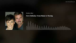 Steve Holladay From Shame to Sharing