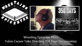 Wrestling Epicenter 553  Fulvio Cecere Talks Directing 350 Days Documentary