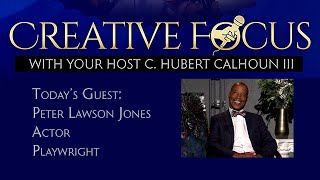 Creative Focus w Cornell Calhoun III Actor Peter Lawson Jones