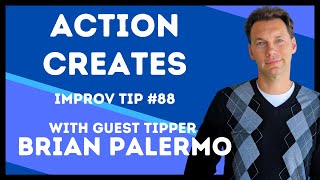 Improv Tips 88  Action Creates wBrian Palermo 2017