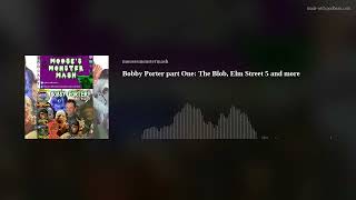 Bobby Porter part One The Blob Elm Street 5 and more