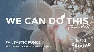 We Can Do This Podcast A Conversation with Louie Schwartzberg of Fantastic Fungi