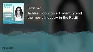 Ashlee Fidow on art identity and the movie industry in the Pacifi