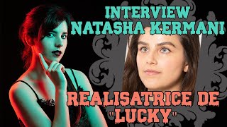 LUCKY  interview Natasha Kermani ralisatrice