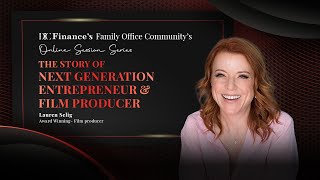 The Story of Entrepreneur and Film Producer Lauren Selig  DCFs Family Office Online Session