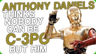 Anthony Daniels Thinks Nobody Can Be C3PO But Him