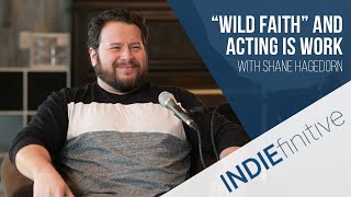 INDIEfinitive Shane Hagedorn on Wild Faith and Acting is Work
