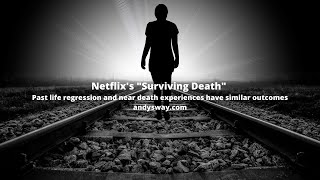 Netflixs Surviving Death Past life regression and near death experiences have similar outcomes