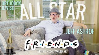 Orthodox Jewish All Star Jeff Astrof Friends Writer and Showrunner