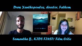 Enjoy Samantha Bs interview with Drew Xanthopoulos director of Fathom