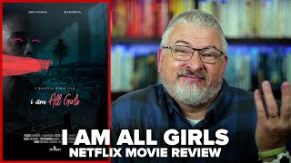 i am All Girls 2021 Netflix Movie Review