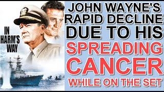 John Waynes RAPID DECLINE due to his SPREADING CANCER while on the set of IN HARMS WAY