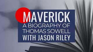 Maverick A Conversation About Thomas Sowell with Jason Riley
