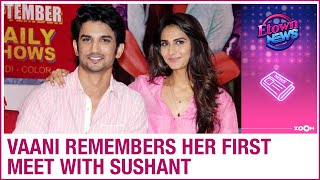 Vaani Kapoor remembers her first meet with late actor Sushant Singh Rajput