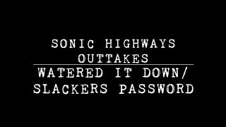 Watered it Down and Slackers Password Sonic Highways Outtakes