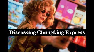 Discussing Chungking Express Wong Karwai Analysis
