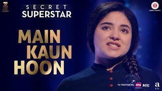 Main Kaun Hoon  Secret Superstar  Zaira Wasim  Aamir Khan  Amit Trivedi  Kausar Munir  Meghna