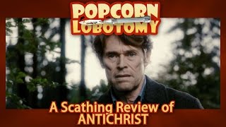 Antichrist  A Popcorn Lobotomy Scathing Review
