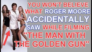 What Roger Moore ACCIDENTLY SAW while filming THE MAN WITH THE GOLDEN GUN