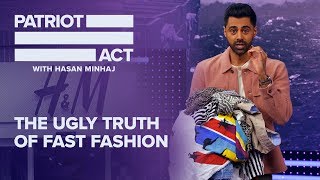 The Ugly Truth Of Fast Fashion  Patriot Act with Hasan Minhaj  Netflix