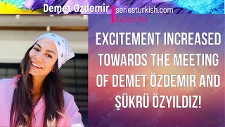 Excitement increased towards the meeting of Demet zdemir and kr zyldz