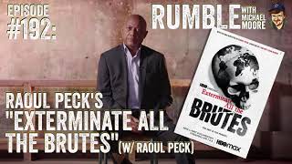 Ep 192 Raoul Pecks Exterminate All The Brutes w Raoul Peck  Rumble with Michael Moore