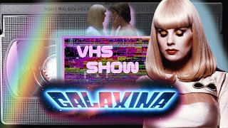 The VHS Show  GALAXINA