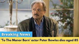 Peter Bowles death To the Manor Born star dies aged 85