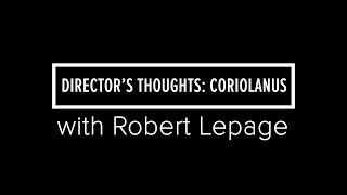 Robert Lepage on directing Shakespeares Coriolanus at the Stratford Festival