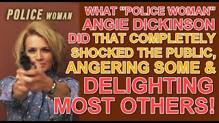 What POLICE WOMAN Angie Dickinson did that SHOCKED THE PUBLIC angering some  delighting others