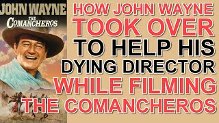 How the AMAZING John Wayne took over to HELP HIS DYING DIRECTOR while filming THE COMANCHEROS