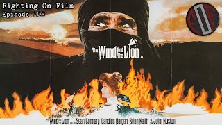 The Fighting On Film Podcast The Wind and the Lion 1975