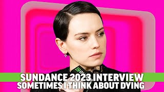 Daisy Ridley Discusses Sometimes I Think About Dying at Sundance 2023