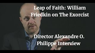 Leap of Faith William Friedkin on The Exorcist Alexandre OPhilippe Interview 2020