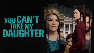 You Cant Take My Daughter 2020 Lifetime Film  Kirstie Alley Lyndsy Fonseca