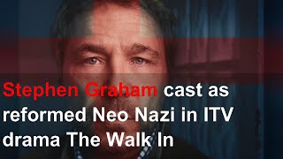 Stephen Graham cast as reformed Neo Nazi in ITV drama The Walk In