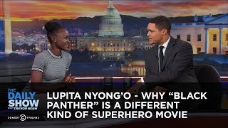Lupita Nyongo  Why Black Panther Is a Different Kind of Superhero Movie The Daily Show