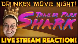 DRUNKEN MOVIE NIGHT Trailer Park Shark World Premiere  LIVE STREAM REACTION
